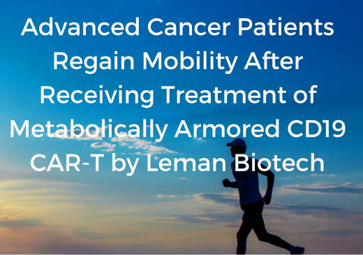 Advanced Cancer Patients Regain Mobility After Receiving Treatment of Metabolically Armored CD19 CAR-T by Leman Biotech